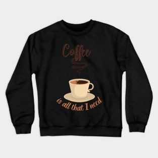 Coffee Is All I Need Crewneck Sweatshirt